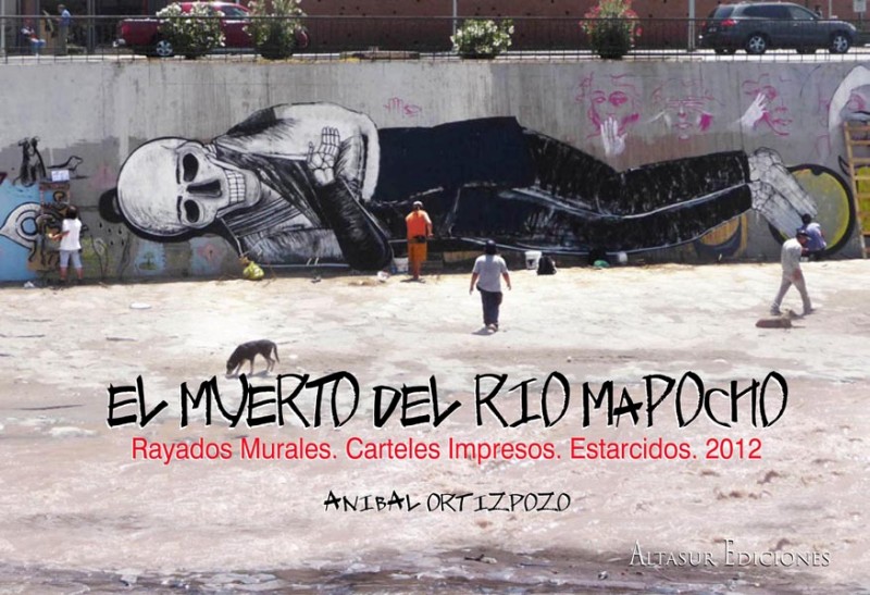EL MUERTO DEL RIO MAPOCHO  Rayados Murales, Carteles Impresos, Estarcidos.